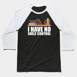 Librarian - I have no shelf control w Baseball T-Shirt